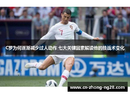 C罗为何逐渐减少过人动作 七大关键因素解读他的技战术变化