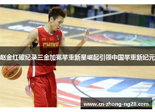 赵金红破纪录三金加冕举重新星崛起引领中国举重新纪元 赵金红破纪录三金加冕举重新星崛起引领中国举重新纪元