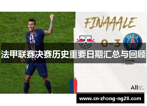 法甲联赛决赛历史重要日期汇总与回顾 法甲联赛决赛历史重要日期汇总与回顾