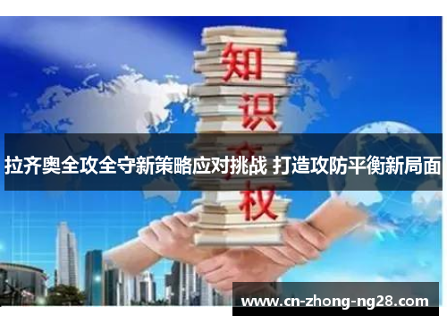 拉齐奥全攻全守新策略应对挑战 打造攻防平衡新局面 拉齐奥全攻全守新策略应对挑战 打造攻防平衡新局面