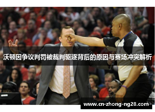 沃顿因争议判罚被裁判驱逐背后的原因与赛场冲突解析 沃顿因争议判罚被裁判驱逐背后的原因与赛场冲突解析