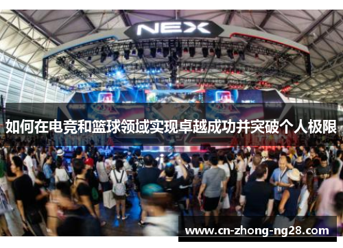 如何在电竞和篮球领域实现卓越成功并突破个人极限 如何在电竞和篮球领域实现卓越成功并突破个人极限