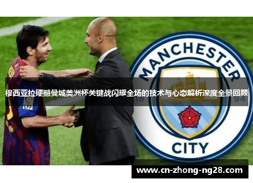 穆西亚拉硬撼曼城美洲杯关键战闪耀全场的技术与心态解析深度全景回顾