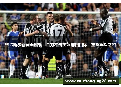 纽卡斯尔新赛季挑战:全力冲击英超前四目标,重塑辉煌之路 纽卡斯尔新赛季挑战:全力冲击英超前四目标,重塑辉煌之路